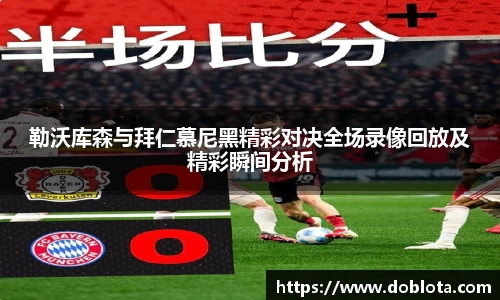 勒沃库森与拜仁慕尼黑精彩对决全场录像回放及精彩瞬间分析